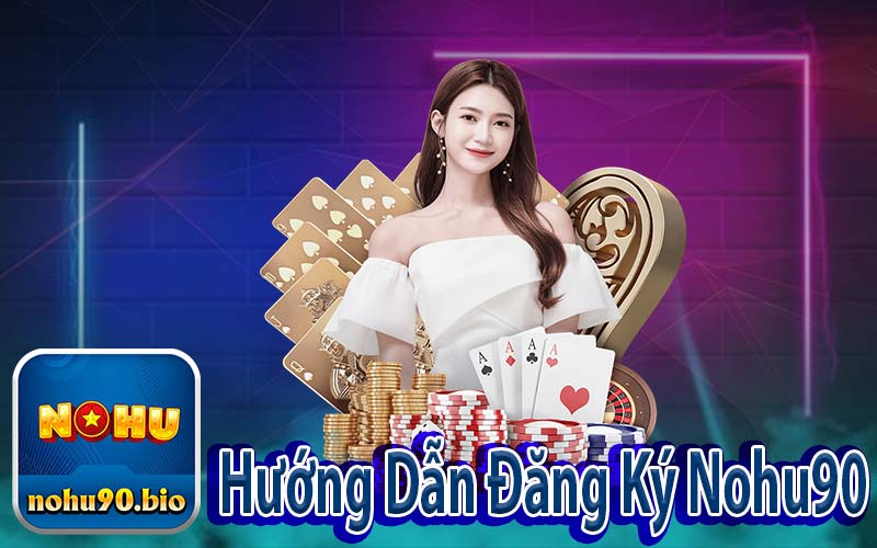 Hướng Dẫn Đăng Ký Nohu90