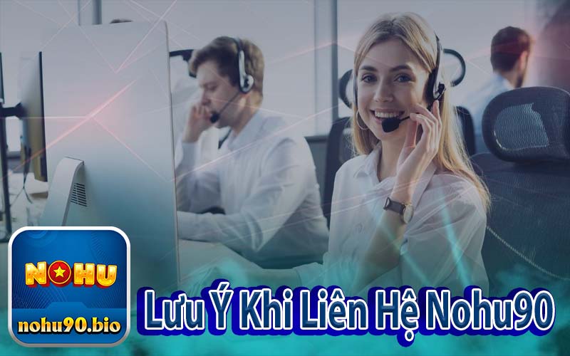 Lưu Ý Khi Liên Hệ Nohu90