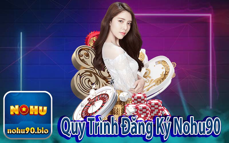 Quy Trình Đăng Ký Nohu90