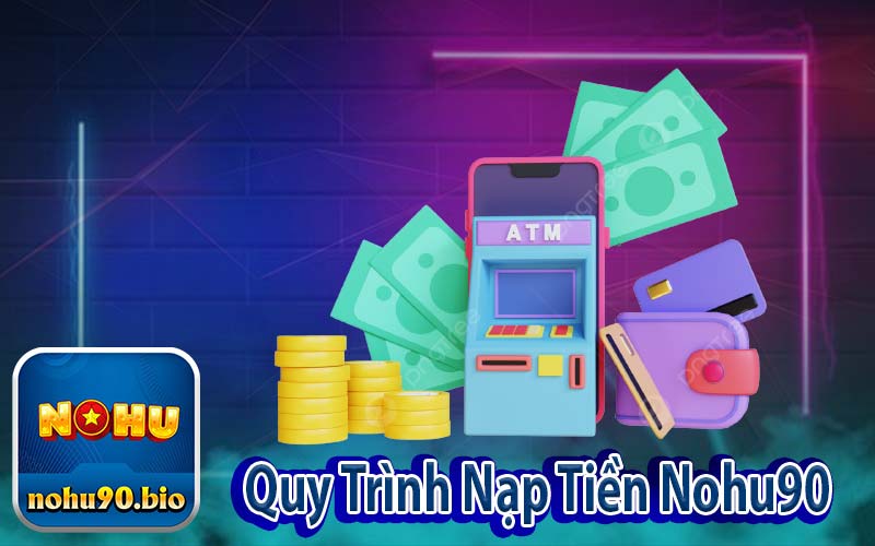 Quy Trình Nạp Tiền Nohu90